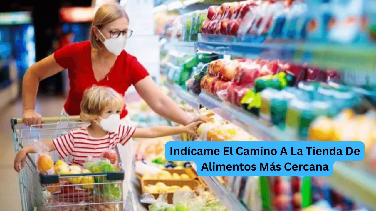 Indícame El Camino A La Tienda De Alimentos Más Cercana